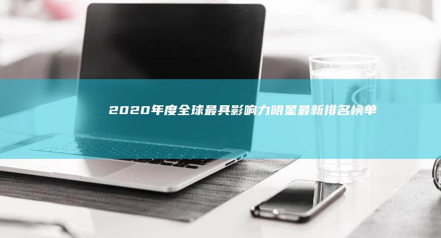 2020年度全球最具影响力明星最新排名榜单